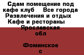 Сдам помещение под кафе,клуб. - Все города Развлечения и отдых » Кафе и рестораны   . Ярославская обл.,Фоминское с.